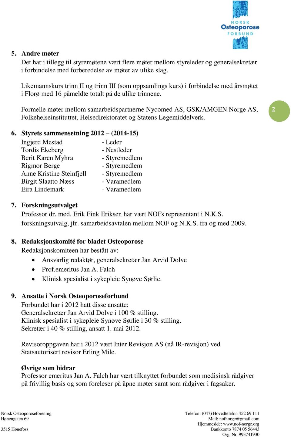 Formelle møter mellom samarbeidspartnerne Nycomed AS, GSK/AMGEN Norge AS, Folkehelseinstituttet, Helsedirektoratet og Statens Legemiddelverk. 2 6.