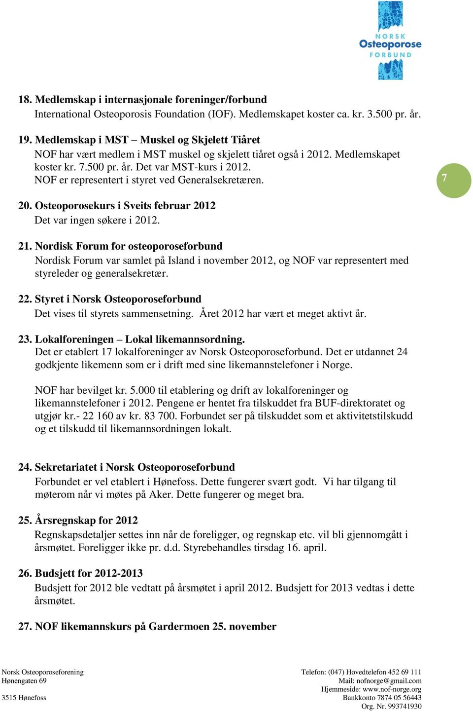 NOF er representert i styret ved Generalsekretæren. 7 20. Osteoporosekurs i Sveits februar 2012 Det var ingen søkere i 2012. 21.