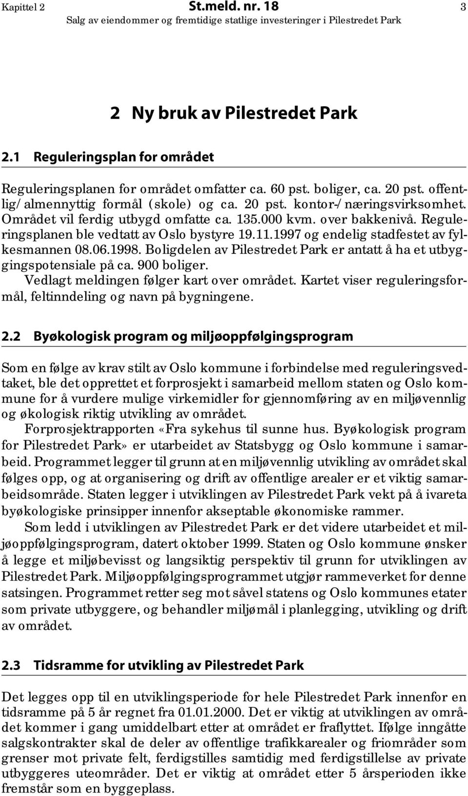 1997 og endelig stadfestet av fylkesmannen 08.06.1998. Boligdelen av Pilestredet Park er antatt å ha et utbyggingspotensiale på ca. 900 boliger. Vedlagt meldingen følger kart over området.