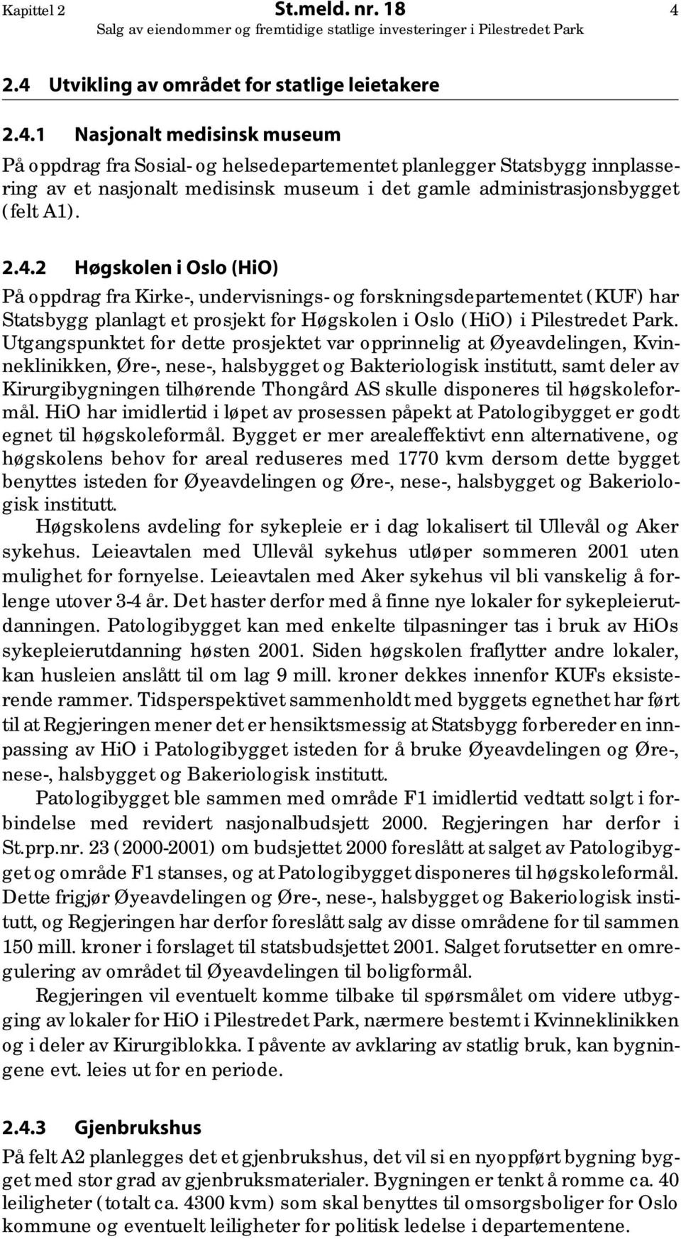 2.4.2 Høgskolen i Oslo (HiO) På oppdrag fra Kirke-, undervisnings- og forskningsdepartementet (KUF) har Statsbygg planlagt et prosjekt for Høgskolen i Oslo (HiO) i Pilestredet Park.