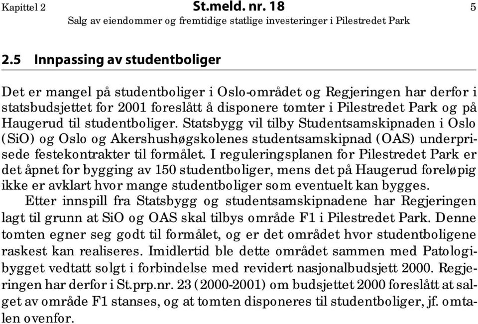 studentboliger. Statsbygg vil tilby Studentsamskipnaden i Oslo (SiO) og Oslo og Akershushøgskolenes studentsamskipnad (OAS) underprisede festekontrakter til formålet.