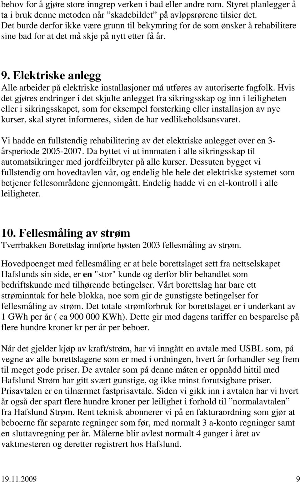 Elektriske anlegg Alle arbeider på elektriske installasjoner må utføres av autoriserte fagfolk.