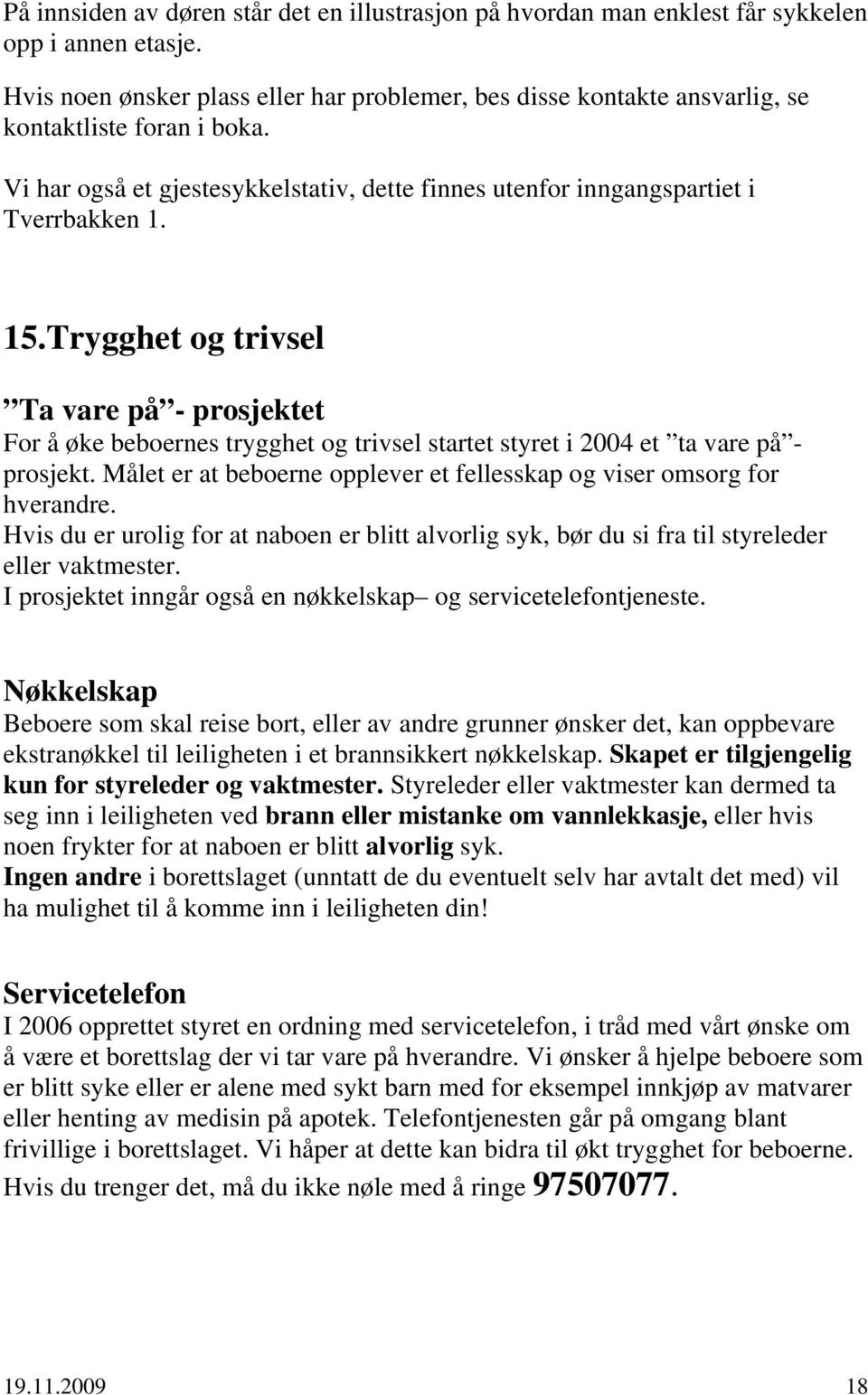 Trygghet og trivsel Ta vare på - prosjektet For å øke beboernes trygghet og trivsel startet styret i 2004 et ta vare på - prosjekt.