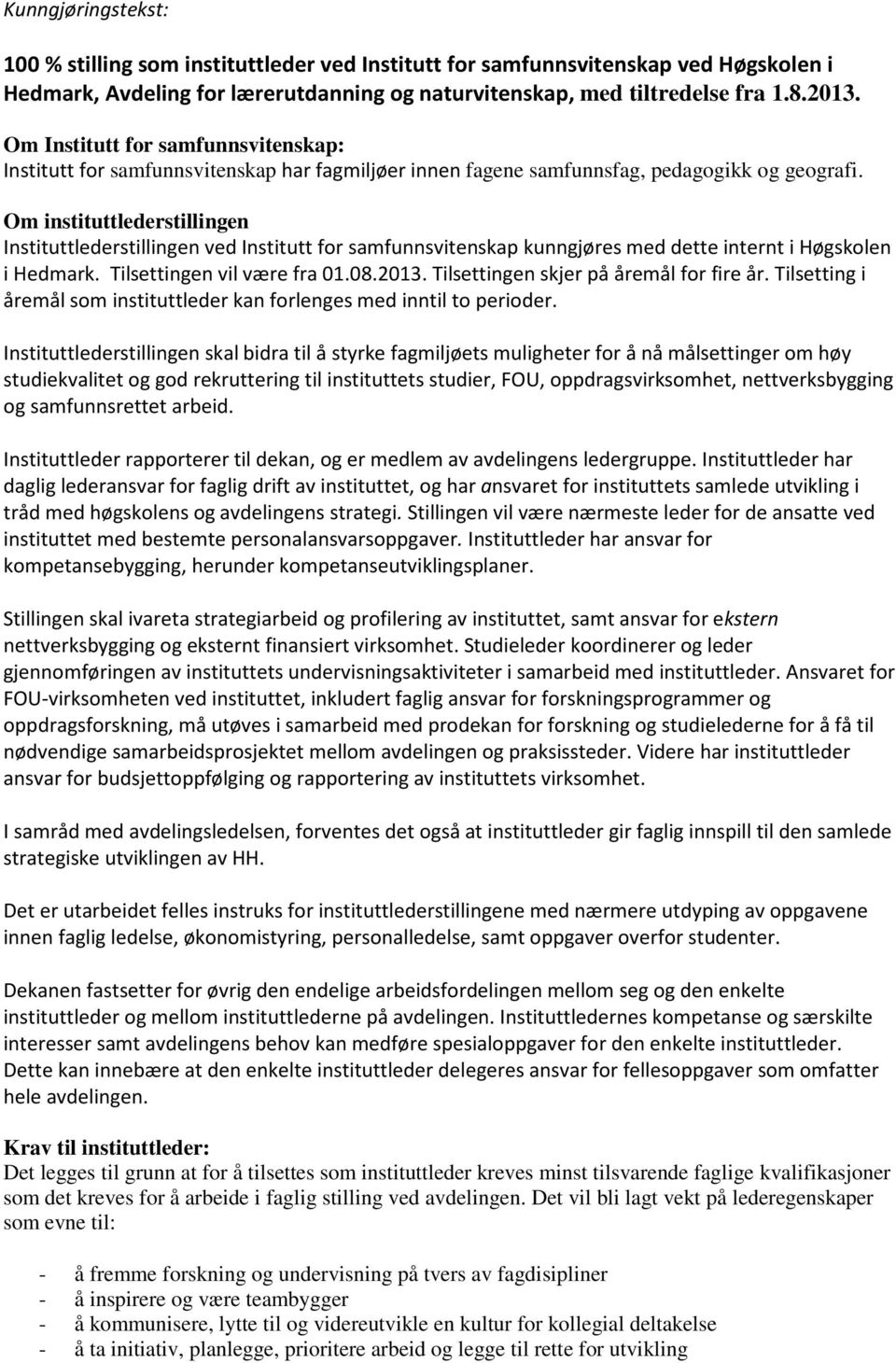 Om instituttlederstillingen Instituttlederstillingen ved Institutt for samfunnsvitenskap kunngjøres med dette internt i Høgskolen i Hedmark. Tilsettingen vil være fra 01.08.2013.