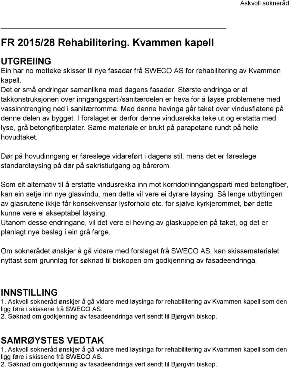 Med denne hevinga går taket over vindusflatene på denne delen av bygget. I forslaget er derfor denne vindusrekka teke ut og erstatta med lyse, grå betongfiberplater.