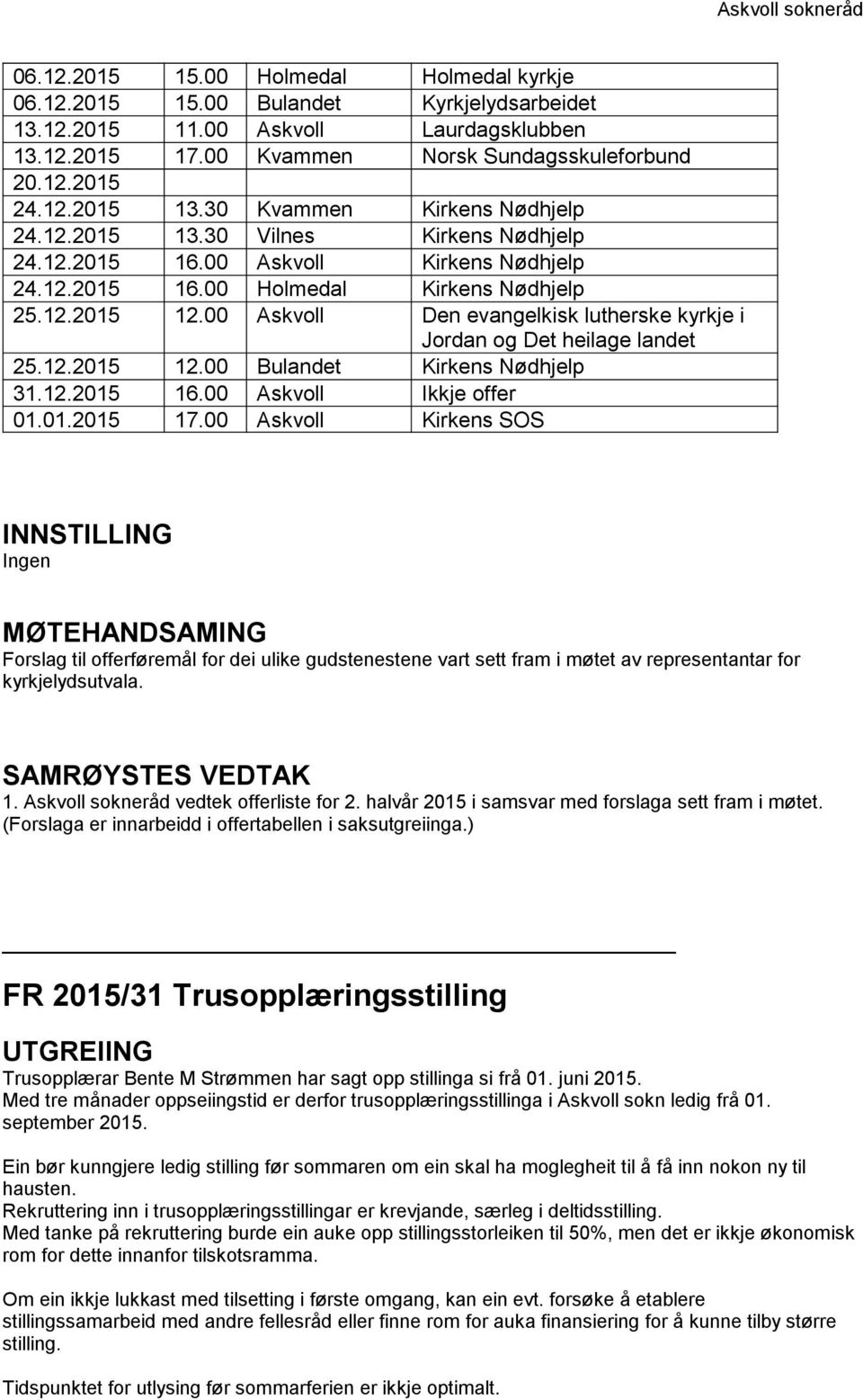 00 Askvoll Den evangelkisk lutherske kyrkje i Jordan og Det heilage landet 25.12.2015 12.00 Bulandet Kirkens Nødhjelp 31.12.2015 16.00 Askvoll Ikkje offer 01.01.2015 17.