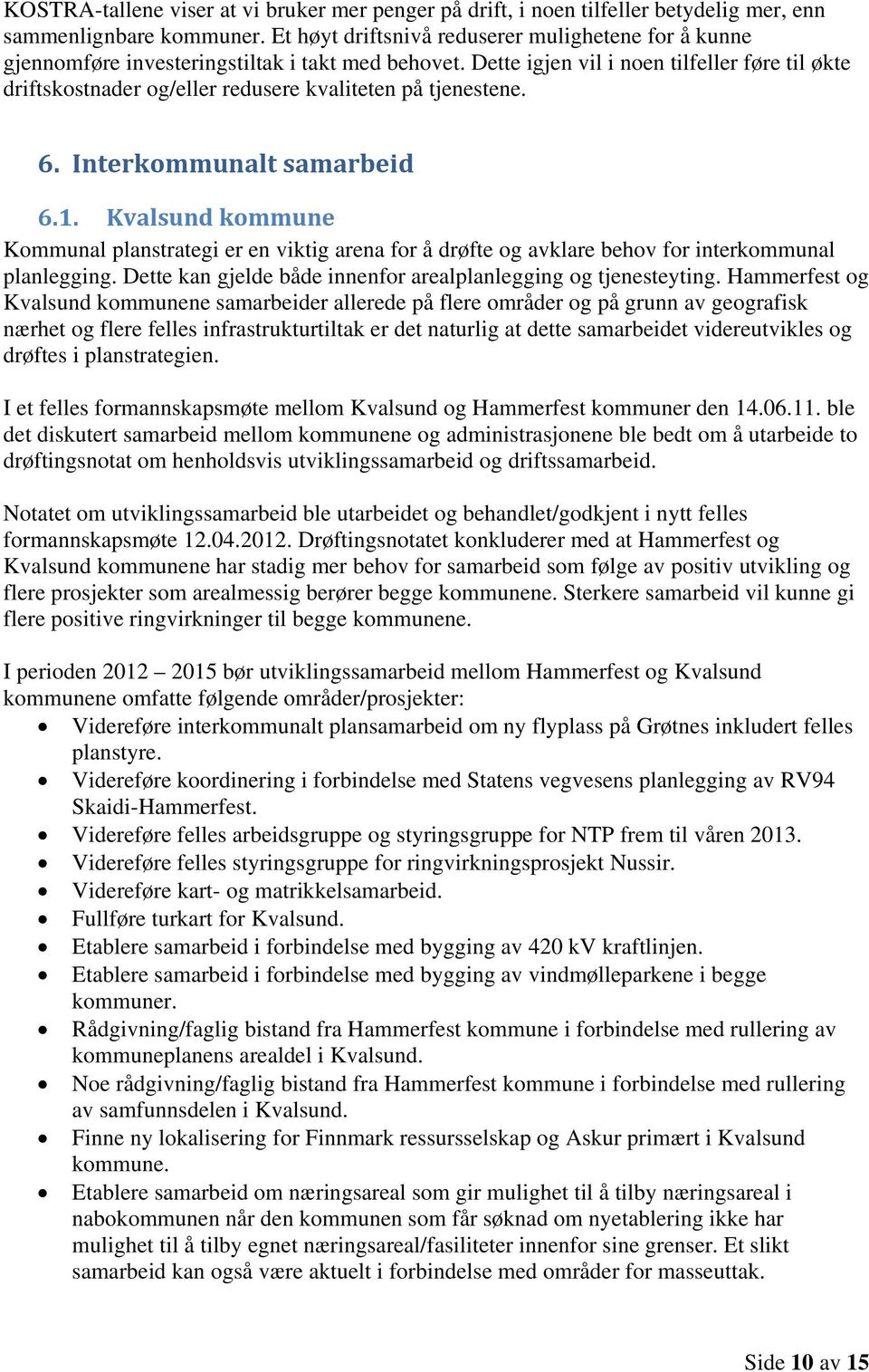 Dette igjen vil i noen tilfeller føre til økte driftskostnader og/eller redusere kvaliteten på tjenestene. 6. Interkommunalt samarbeid 6.1.