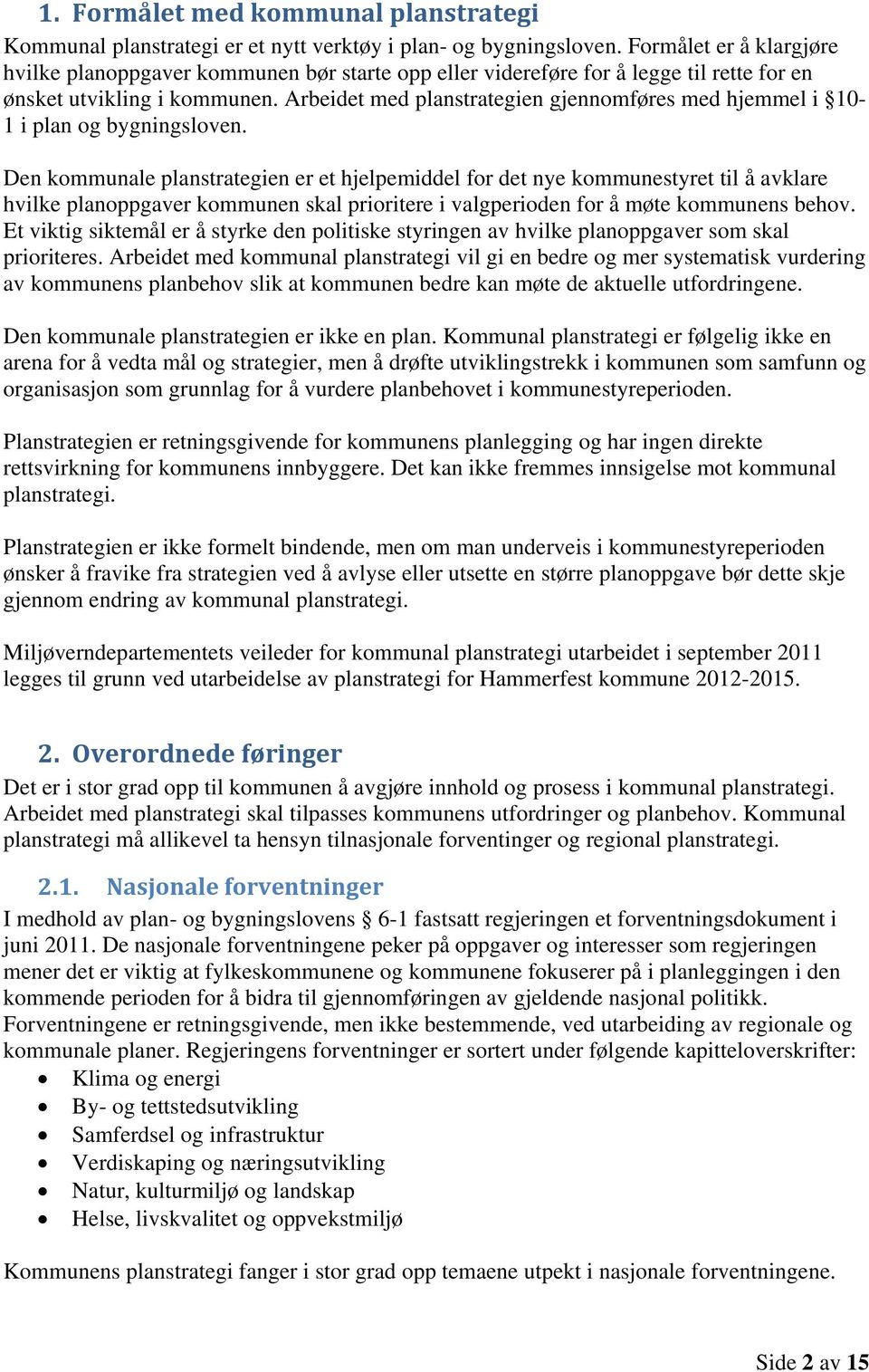 Arbeidet med planstrategien gjennomføres med hjemmel i 10-1 i plan og bygningsloven.