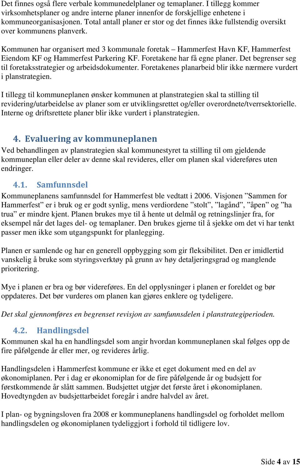 Kommunen har organisert med 3 kommunale foretak Hammerfest Havn KF, Hammerfest Eiendom KF og Hammerfest Parkering KF. Foretakene har få egne planer.