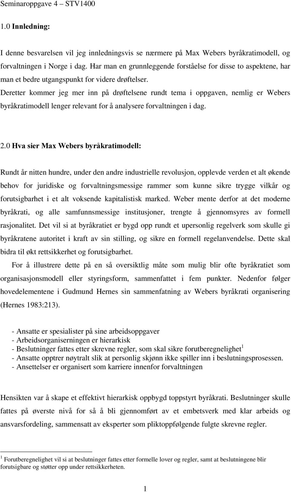 Deretter kommer jeg mer inn på drøftelsene rundt tema i oppgaven, nemlig er Webers byråkratimodell lenger relevant for å analysere forvaltningen i dag. 2.