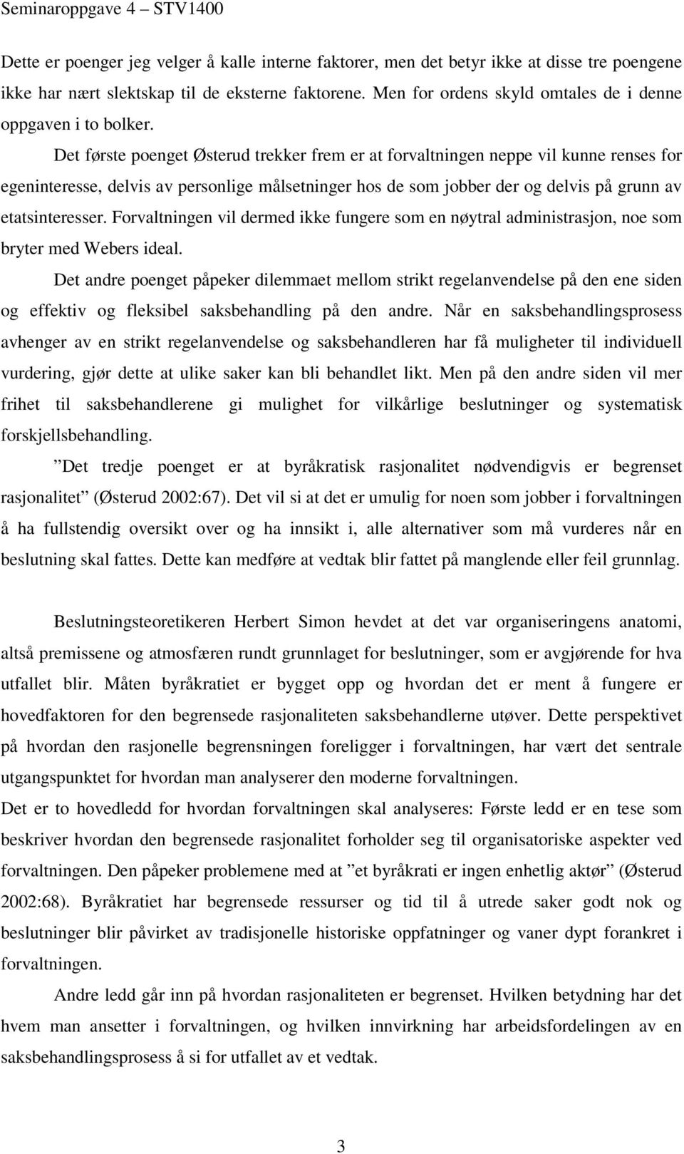 Det første poenget Ø sterud trekker frem er at forvaltningen neppe vil kunne renses for egeninteresse, delvis av personlige målsetninger hos de som jobber der og delvis på grunn av etatsinteresser.