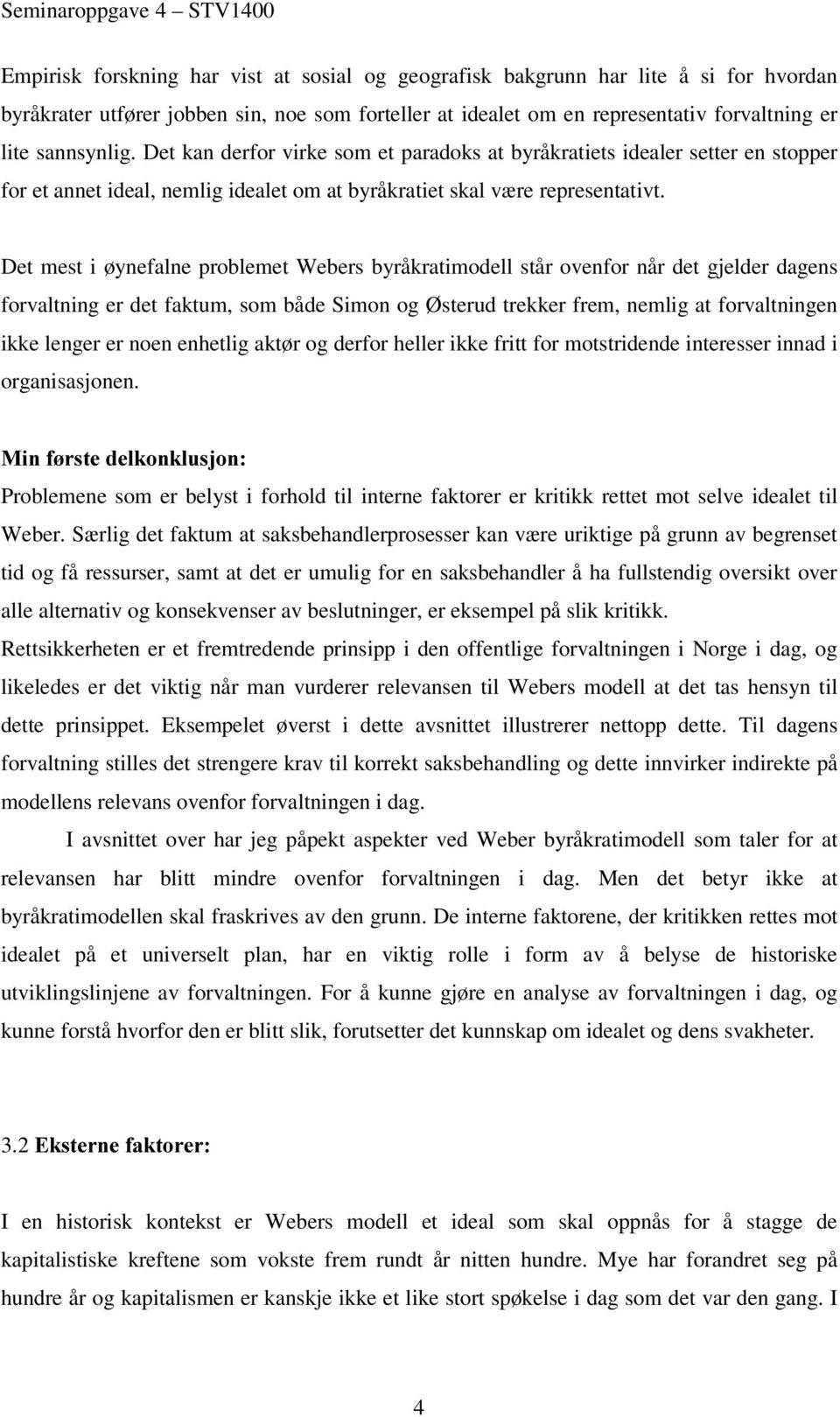 Det mest i øynefalne problemet Webers byråkratimodell står ovenfor når det gjelder dagens forvaltning er det faktum, som både Simon og Ø sterud trekker frem, nemlig at forvaltningen ikke lenger er