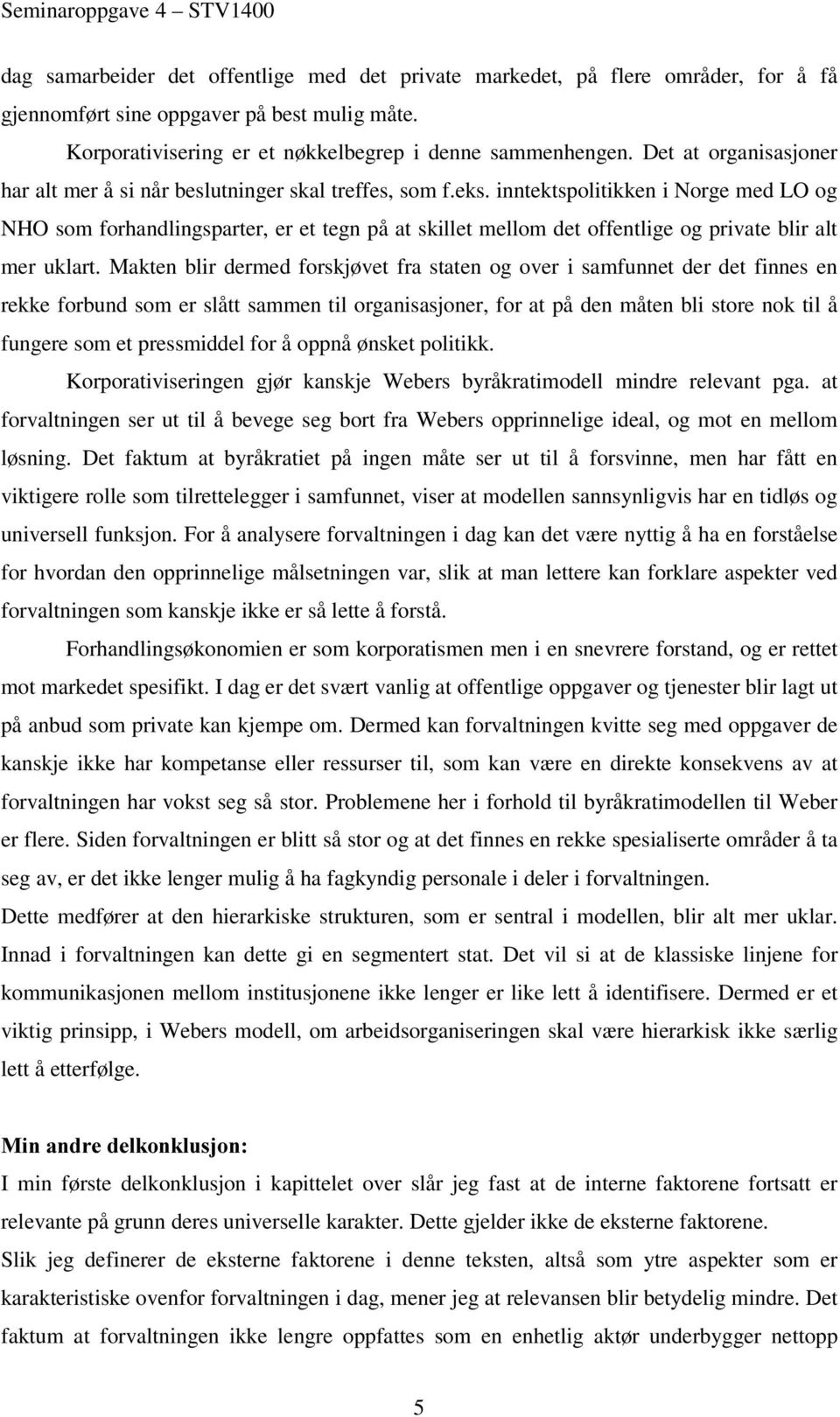 inntektspolitikken i Norge med LO og NHO som forhandlingsparter, er et tegn på at skillet mellom det offentlige og private blir alt mer uklart.