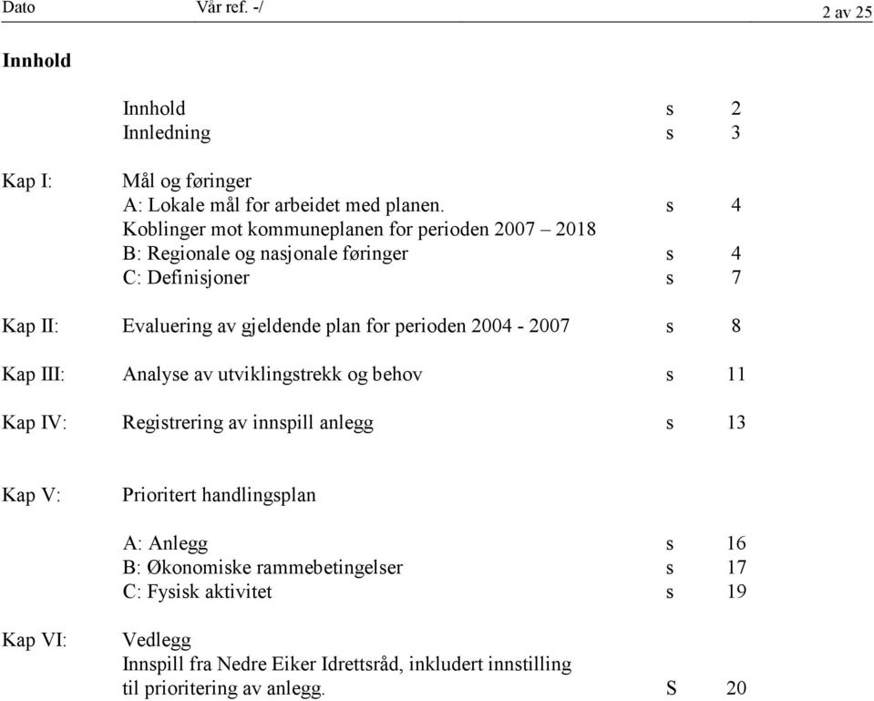 for perioden 2004-2007 s 8 Kap III: Analyse av utviklingstrekk og behov s 11 Kap IV: Registrering av innspill anlegg s 13 Kap V: Prioritert