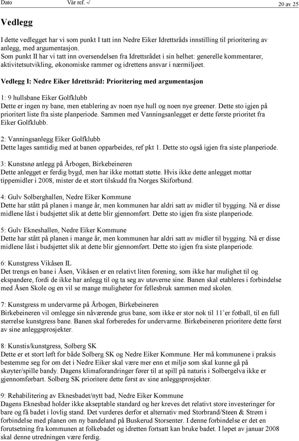 Vedlegg I: Nedre Eiker Idrettsråd: Prioritering med argumentasjon 1: 9 hullsbane Eiker Golfklubb Dette er ingen ny bane, men etablering av noen nye hull og noen nye greener.