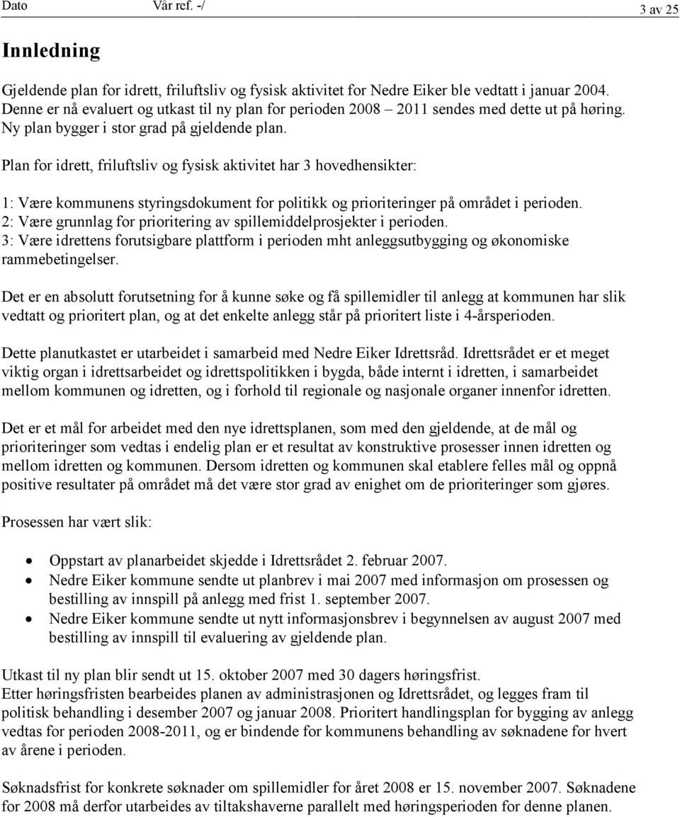 Plan for idrett, friluftsliv og fysisk aktivitet har 3 hovedhensikter: 1: Være kommunens styringsdokument for politikk og prioriteringer på området i perioden.