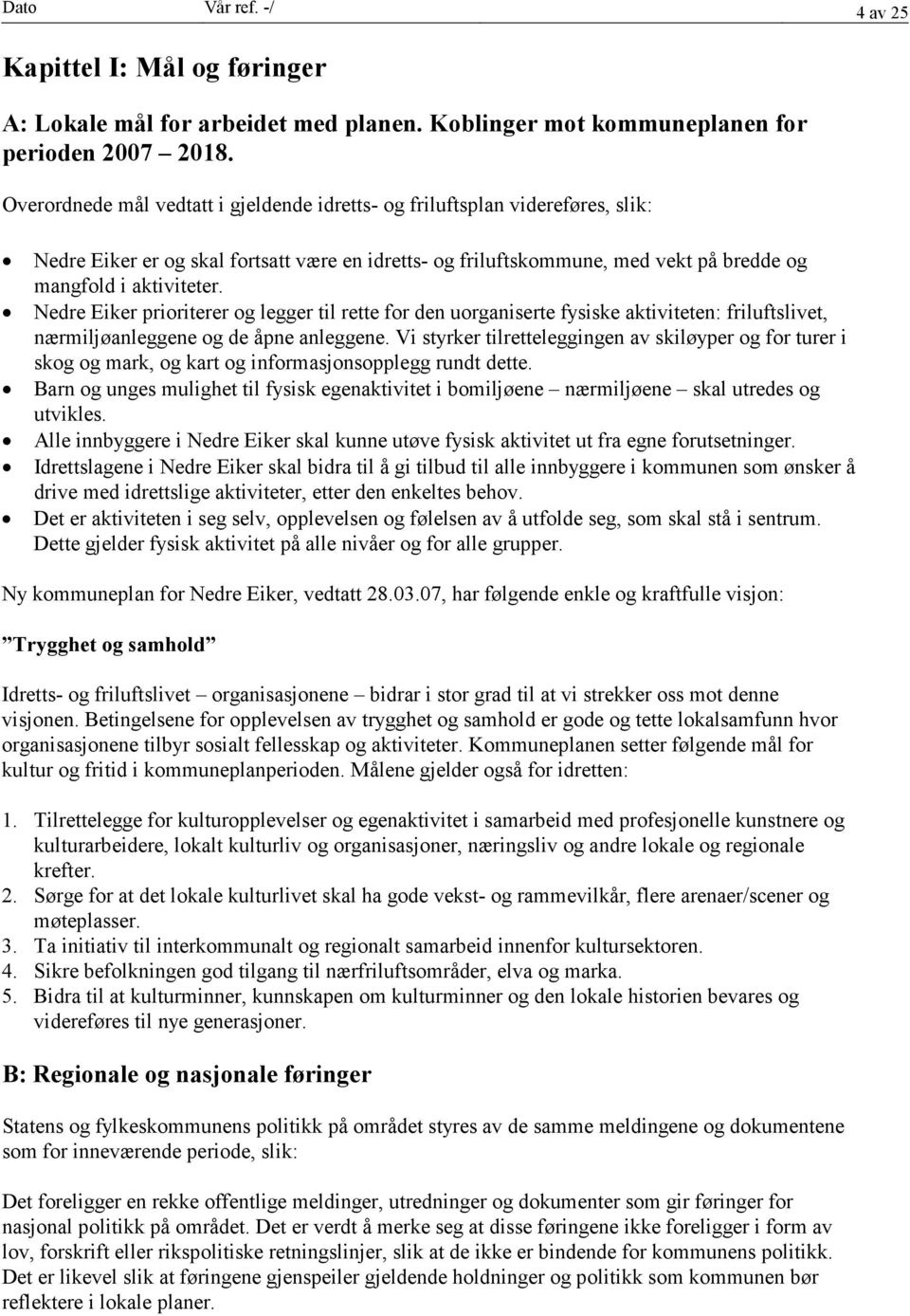 Nedre Eiker prioriterer og legger til rette for den uorganiserte fysiske aktiviteten: friluftslivet, nærmiljøanleggene og de åpne anleggene.