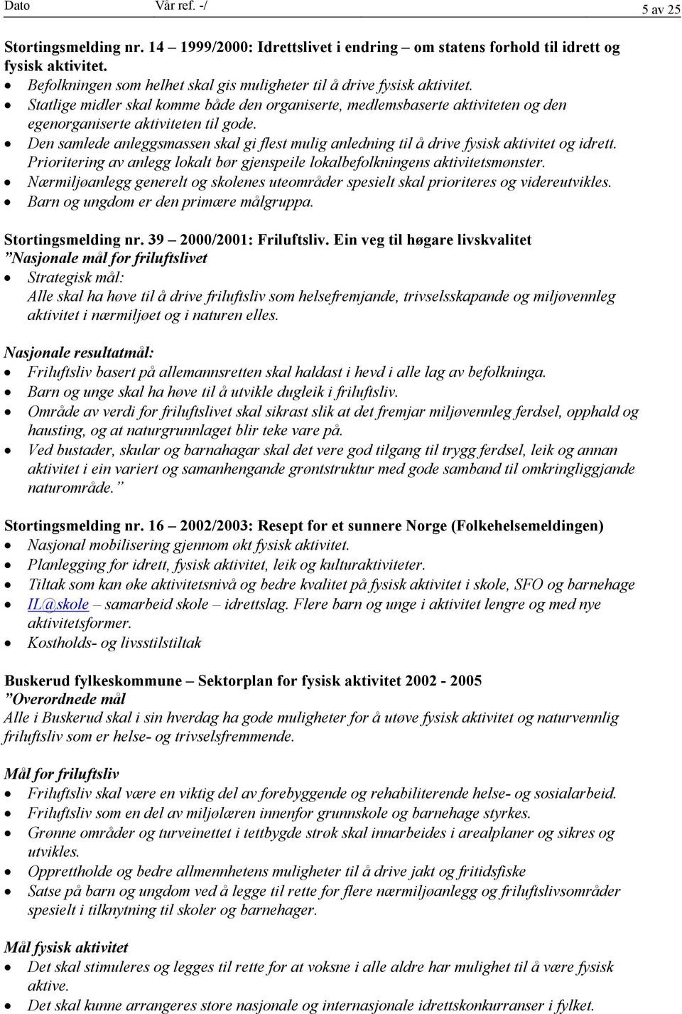 Den samlede anleggsmassen skal gi flest mulig anledning til å drive fysisk aktivitet og idrett. Prioritering av anlegg lokalt bør gjenspeile lokalbefolkningens aktivitetsmønster.