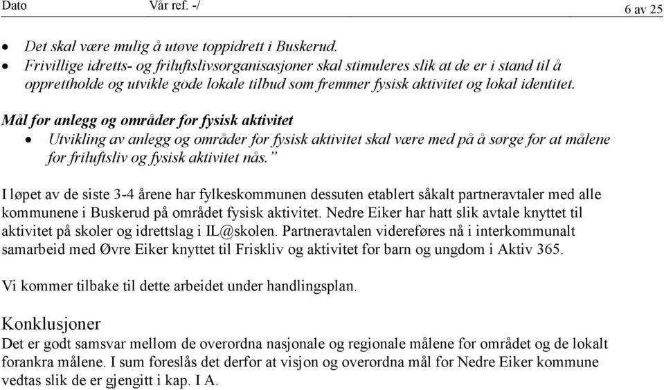 Mål for anlegg og områder for fysisk aktivitet Utvikling av anlegg og områder for fysisk aktivitet skal være med på å sørge for at målene for friluftsliv og fysisk aktivitet nås.