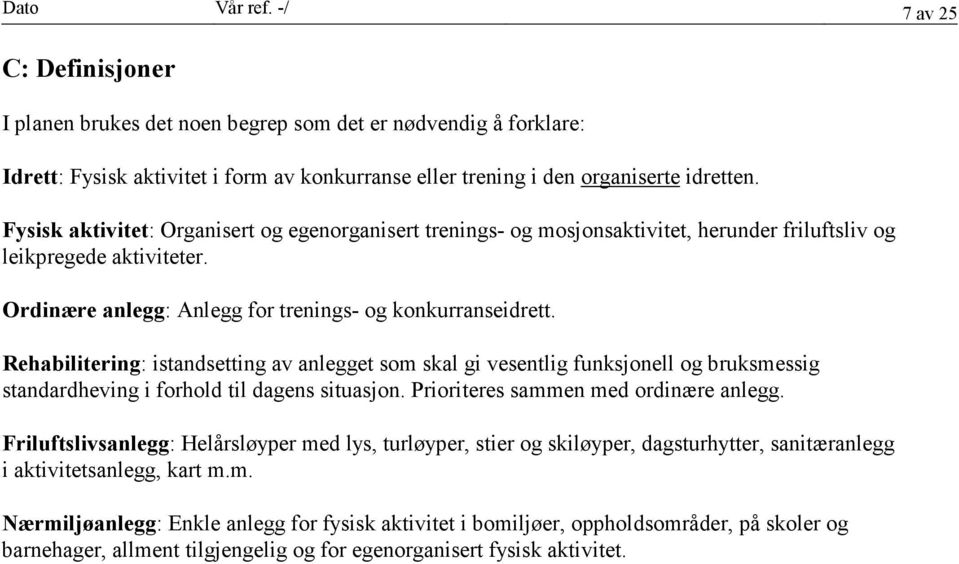 Rehabilitering: istandsetting av anlegget som skal gi vesentlig funksjonell og bruksmessig standardheving i forhold til dagens situasjon. Prioriteres sammen med ordinære anlegg.