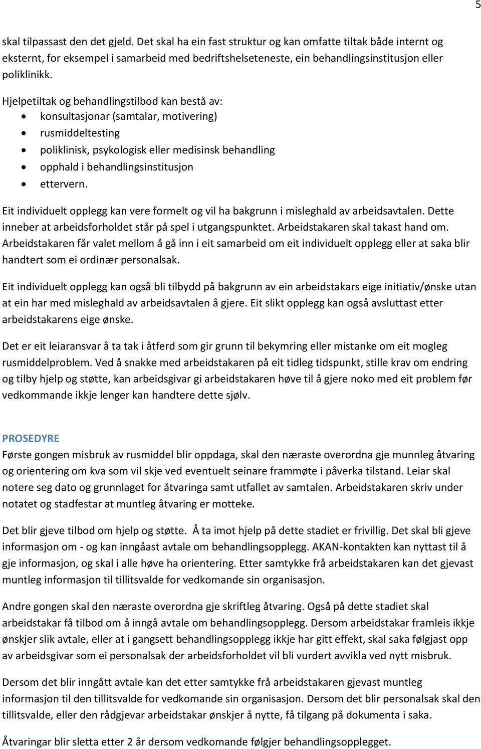 Hjelpetiltak og behandlingstilbod kan bestå av: konsultasjonar (samtalar, motivering) rusmiddeltesting poliklinisk, psykologisk eller medisinsk behandling opphald i behandlingsinstitusjon ettervern.