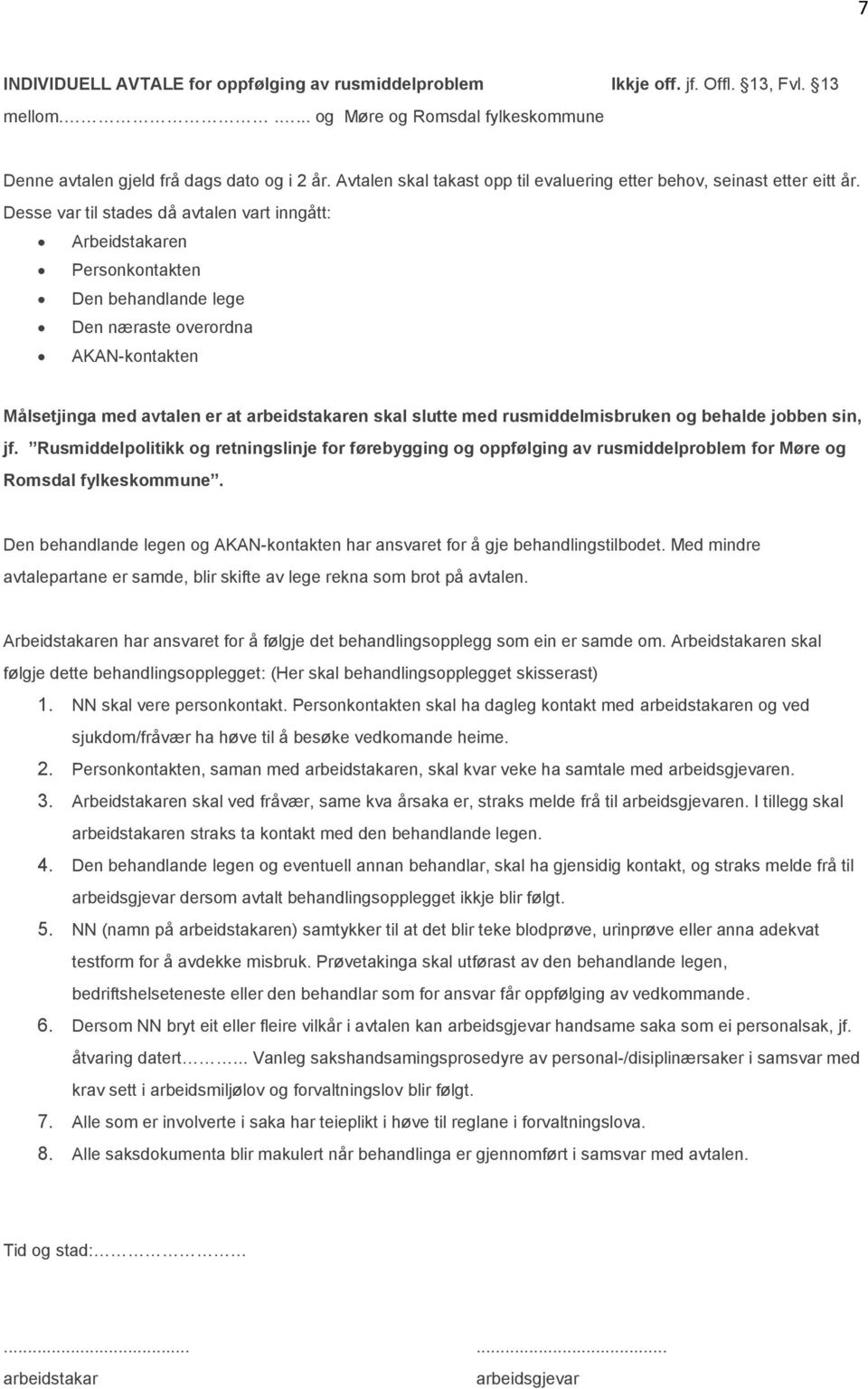 Desse var til stades då avtalen vart inngått: Arbeidstakaren Personkontakten Den behandlande lege Den næraste overordna AKAN-kontakten Målsetjinga med avtalen er at arbeidstakaren skal slutte med