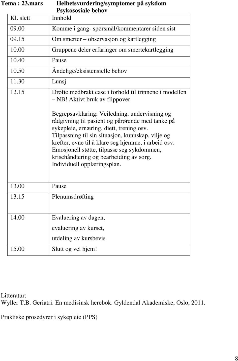 Aktivt bruk av flippover Begrepsavklaring: Veiledning, undervisning og rådgivning til pasient og pårørende med tanke på sykepleie, ernæring, diett, trening osv.