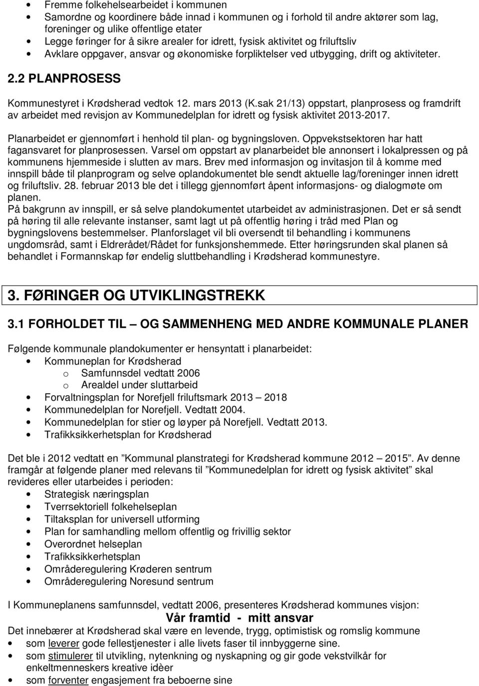 sak 21/13) oppstart, planprosess og framdrift av arbeidet med revisjon av Kommunedelplan for idrett og fysisk aktivitet 2013-2017. Planarbeidet er gjennomført i henhold til plan- og bygningsloven.