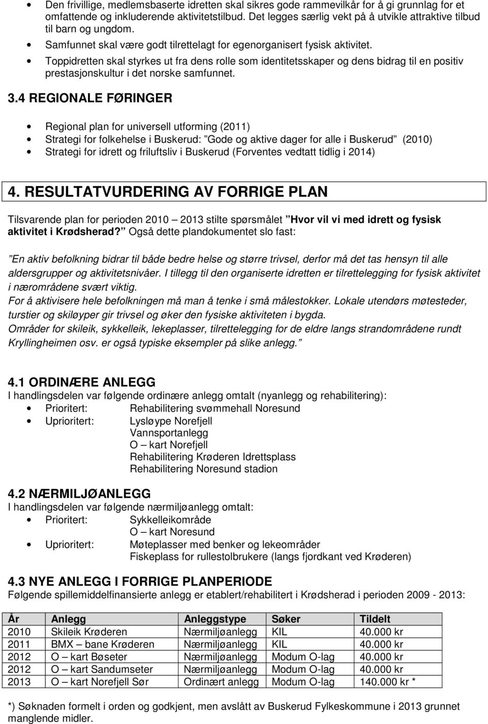 Toppidretten skal styrkes ut fra dens rolle som identitetsskaper og dens bidrag til en positiv prestasjonskultur i det norske samfunnet. 3.