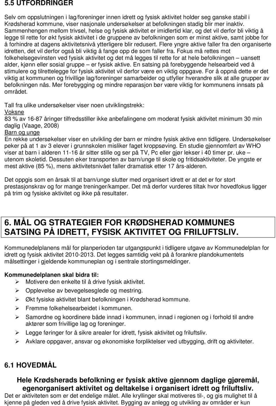 Sammenhengen mellom trivsel, helse og fysisk aktivitet er imidlertid klar, og det vil derfor bli viktig å legge til rette for økt fysisk aktivitet i de gruppene av befolkningen som er minst aktive,