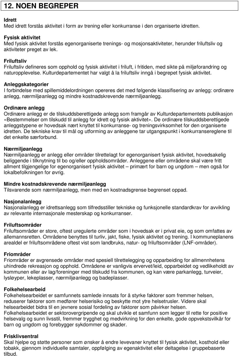 Friluftsliv Friluftsliv defineres som opphold og fysisk aktivitet i friluft, i fritiden, med sikte på miljøforandring og naturopplevelse.