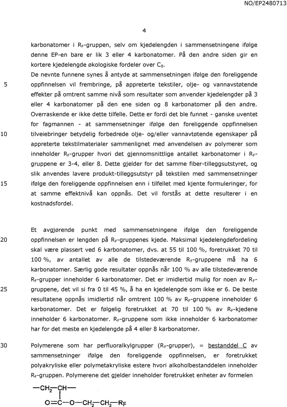 De nevnte funnene synes å antyde at sammensetningen ifølge den foreliggende oppfinnelsen vil frembringe, på appreterte tekstiler, olje- og vannavstøtende effekter på omtrent samme nivå som resultater