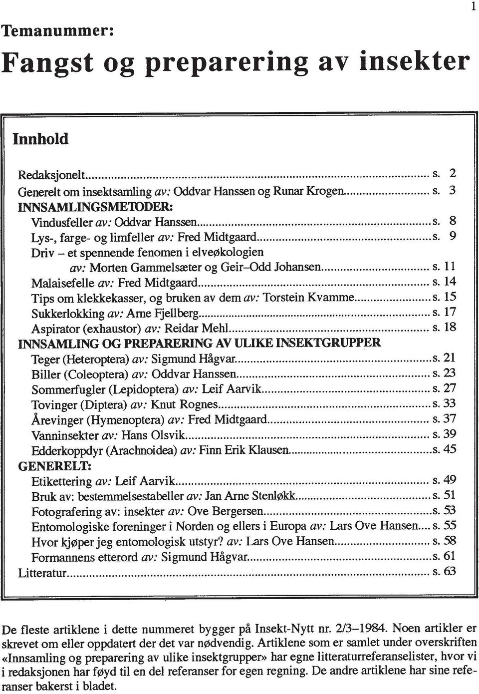 .. Tips om klekkekasser. og bruken av dem av: Torstein Kvamme... s. 15 Sukkerlokking av: Arne Fjellberg... s 17 Aspirator (exhaustor) av: Reidar Mehl... s. 18 INNSAMLING OG PREPARERING AV ULIKE INSEKTGRUPPER Teger (Heteroptera) av: Sigmund HAgvar.