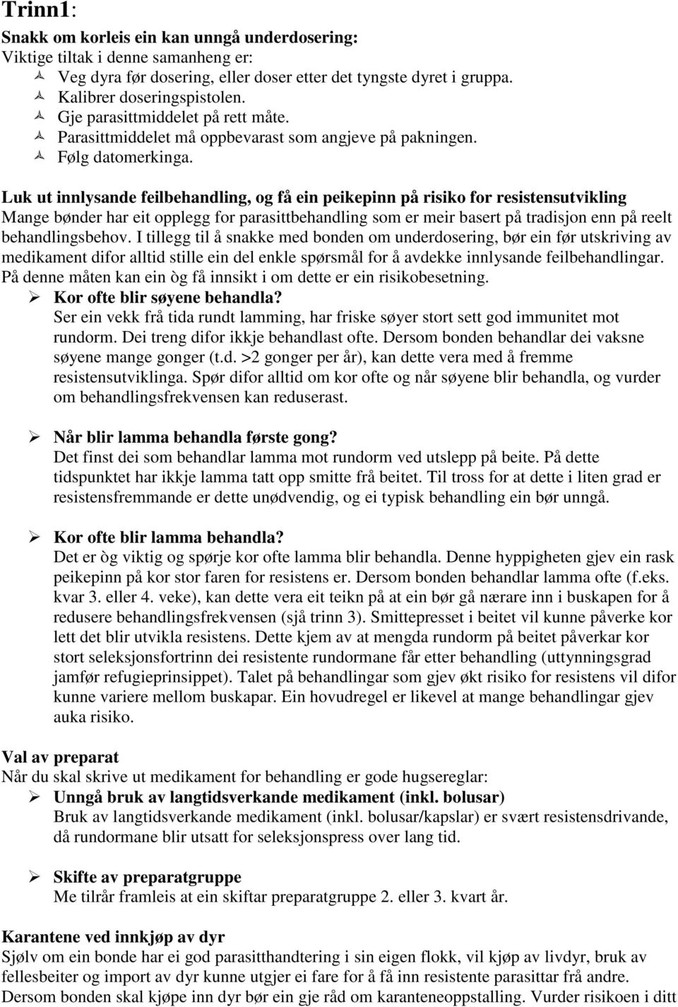 Luk ut innlysande feilbehandling, og få ein peikepinn på risiko for resistensutvikling Mange bønder har eit opplegg for parasittbehandling som er meir basert på tradisjon enn på reelt