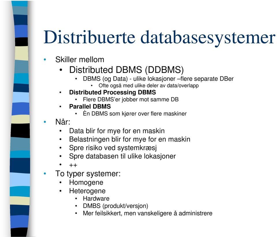 flere maskiner Når: Data blir for mye for en maskin Belastningen blir for mye for en maskin Spre risiko ved systemkræsj Spre databasen