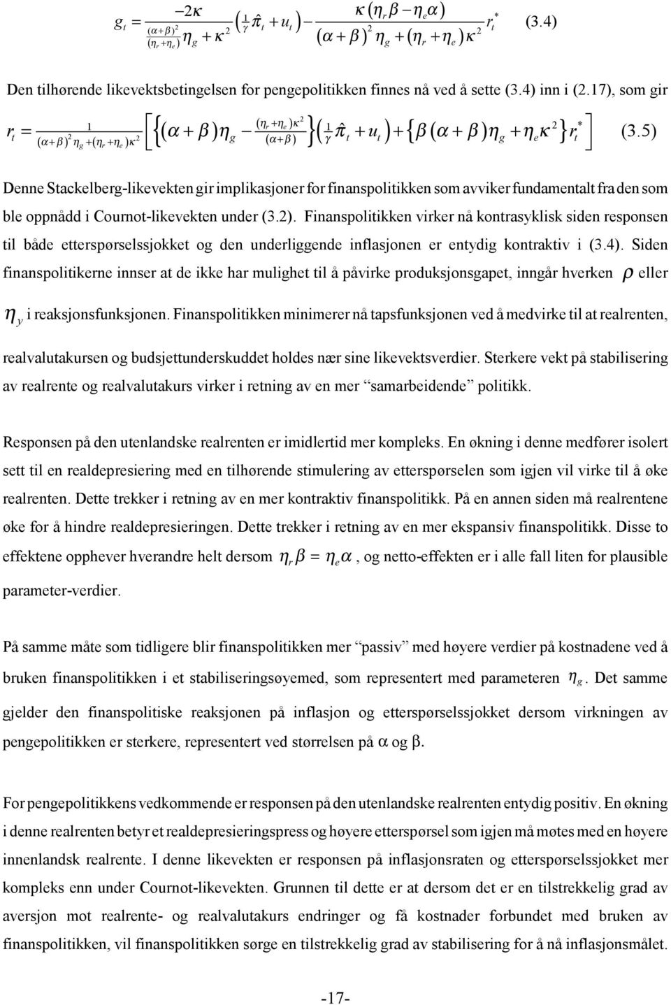 5) α+ β 2 2 ( ) ( α+ β) η + ( η + η ) κ g r e Denne Sackelberg-likeveken gir implikasjoner for finanspoliikken som avviker fundamenal fra den som ble oppnådd i Courno-likeveken under (3.2).