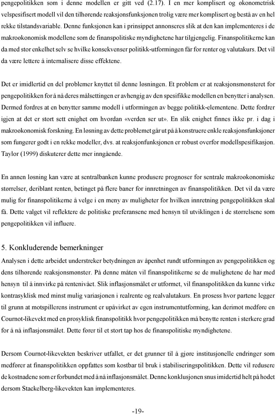 Denne funksjonen kan i prinsippe annonseres slik a den kan implemeneres i de makroøkonomisk modellene som de finanspoliiske myndigheene har ilgjengelig.