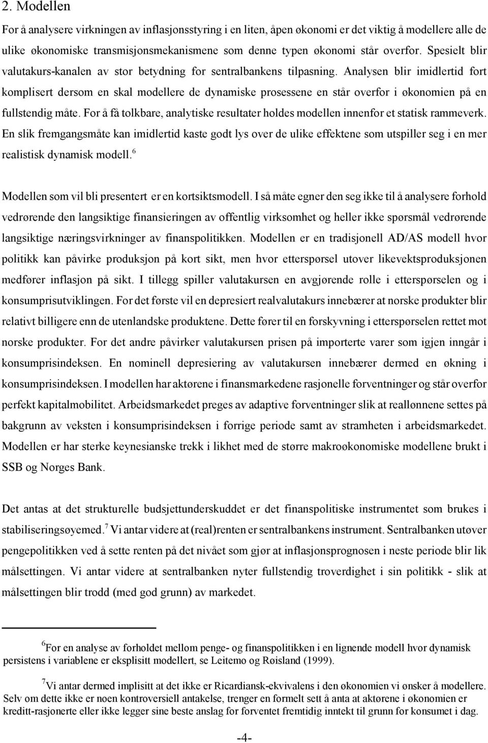 Analysen blir imidlerid for kompliser dersom en skal modellere de dynamiske prosessene en sår overfor i økonomien på en fullsendig måe.