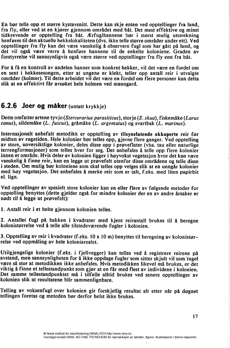 Ved opptellinger fra fly kan det være vanskelig å observere fugl som har gått på land, og det vil også være verre å henføre hannene til de enkelte koloniene.