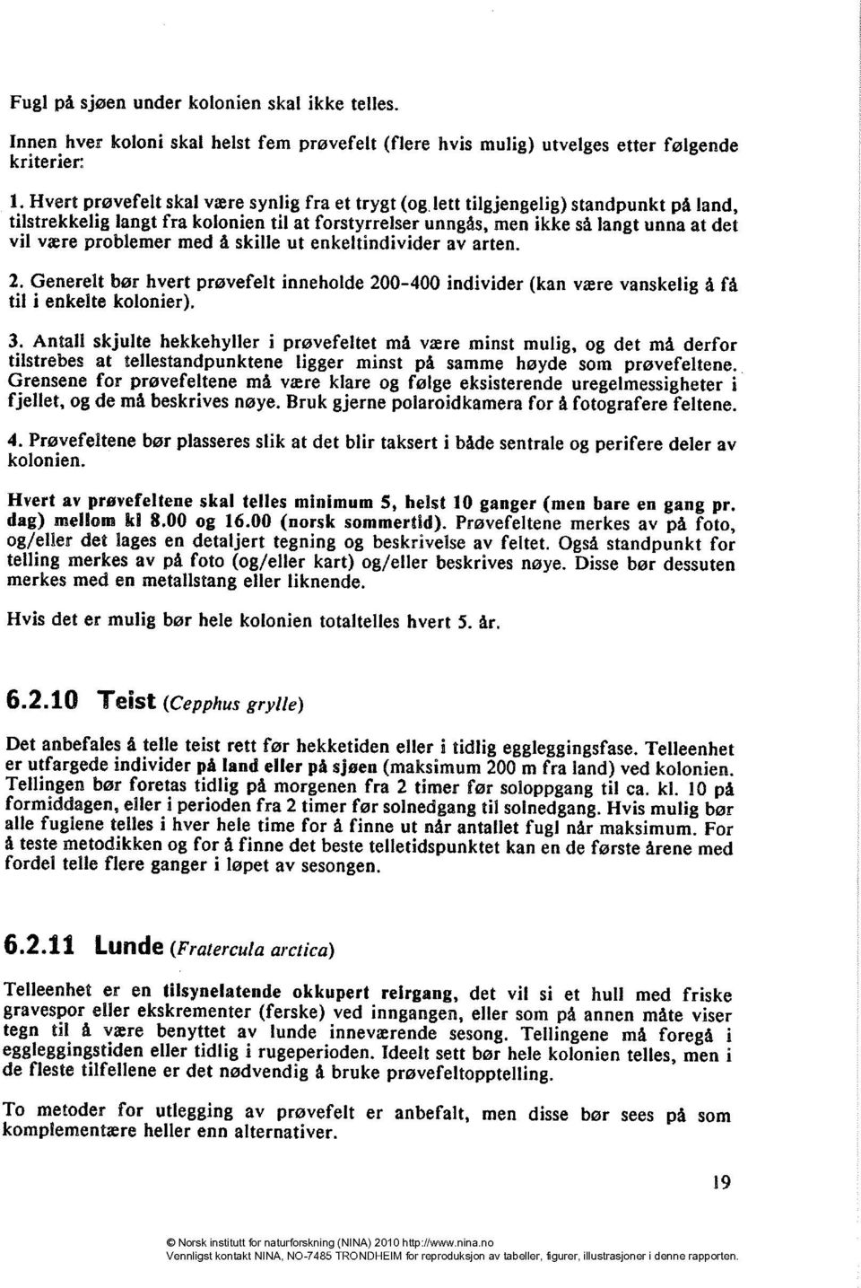 langt fra kolonien til at forstyrrelser unngås, men ikke så langt unna at det vil være problemer med å skille ut enkeltindivider av arten.