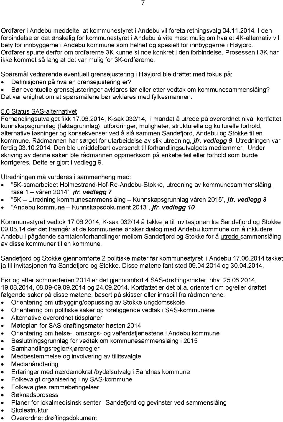 Ordfører spurte derfor om ordførerne 3K kunne si noe konkret i den forbindelse. Prosessen i 3K har ikke kommet så lang at det var mulig for 3K-ordførerne.