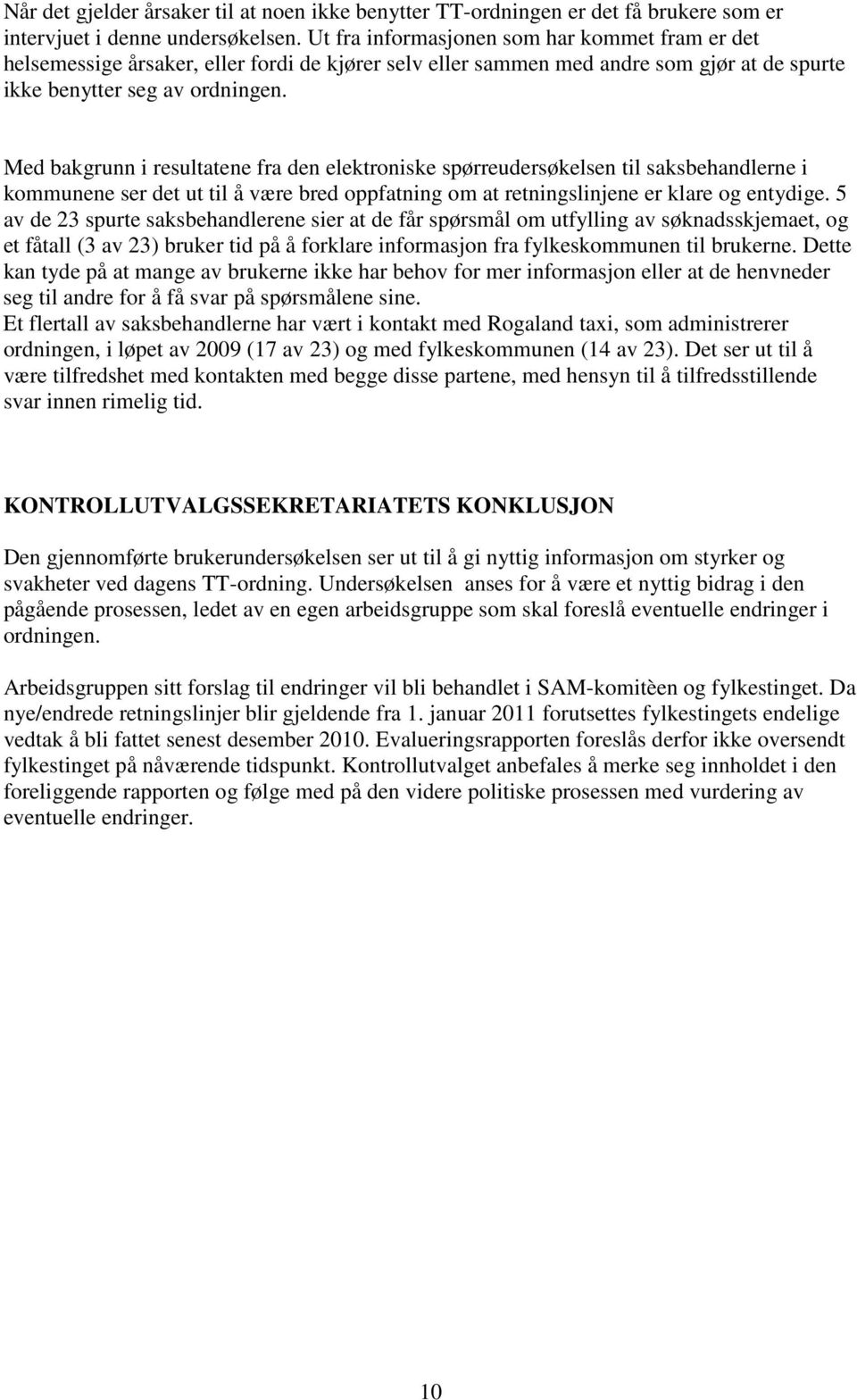 Med bakgrunn i resultatene fra den elektroniske spørreudersøkelsen til saksbehandlerne i kommunene ser det ut til å være bred oppfatning om at retningslinjene er klare og entydige.