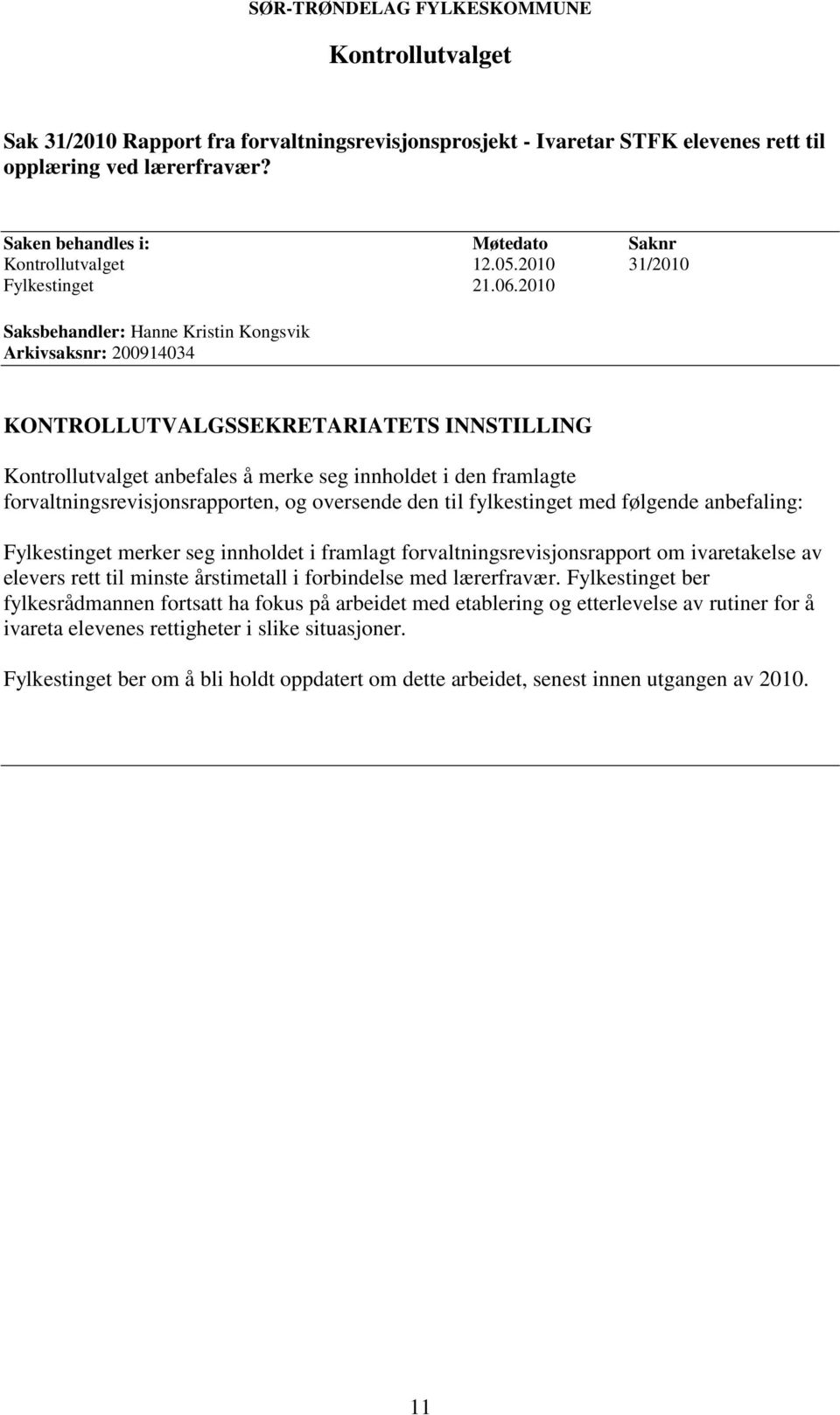 2010 Saksbehandler: Hanne Kristin Kongsvik Arkivsaksnr: 200914034 Kontrollutvalget anbefales å merke seg innholdet i den framlagte forvaltningsrevisjonsrapporten, og oversende den til fylkestinget