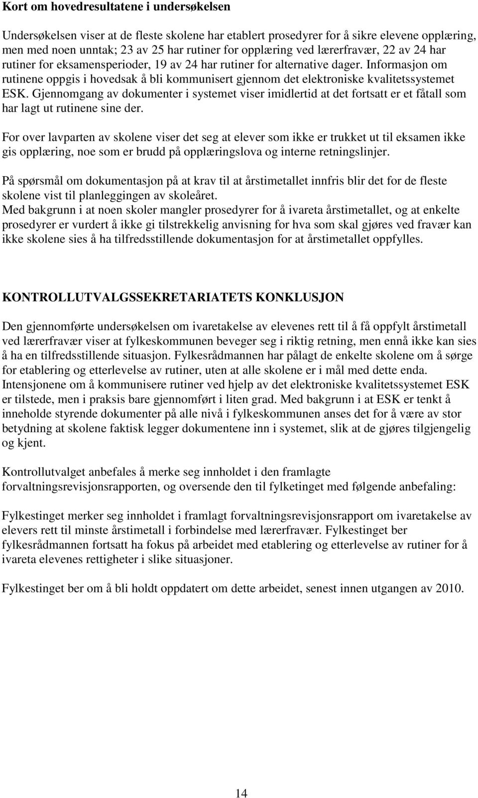 Informasjon om rutinene oppgis i hovedsak å bli kommunisert gjennom det elektroniske kvalitetssystemet ESK.