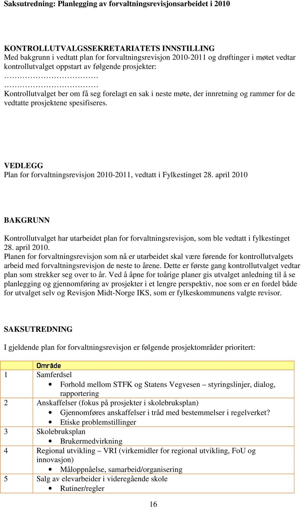 VEDLEGG Plan for forvaltningsrevisjon 2010-2011, vedtatt i Fylkestinget 28. april 2010 BAKGRUNN Kontrollutvalget har utarbeidet plan for forvaltningsrevisjon, som ble vedtatt i fylkestinget 28.