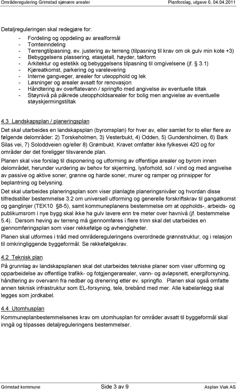 1) - Kjøreatkomst, parkering og varelevering - Interne gangveger, arealer for uteopphold og lek - Løsninger og arealer avsatt for renovasjon - Håndtering av overflatevann / springflo med angivelse av