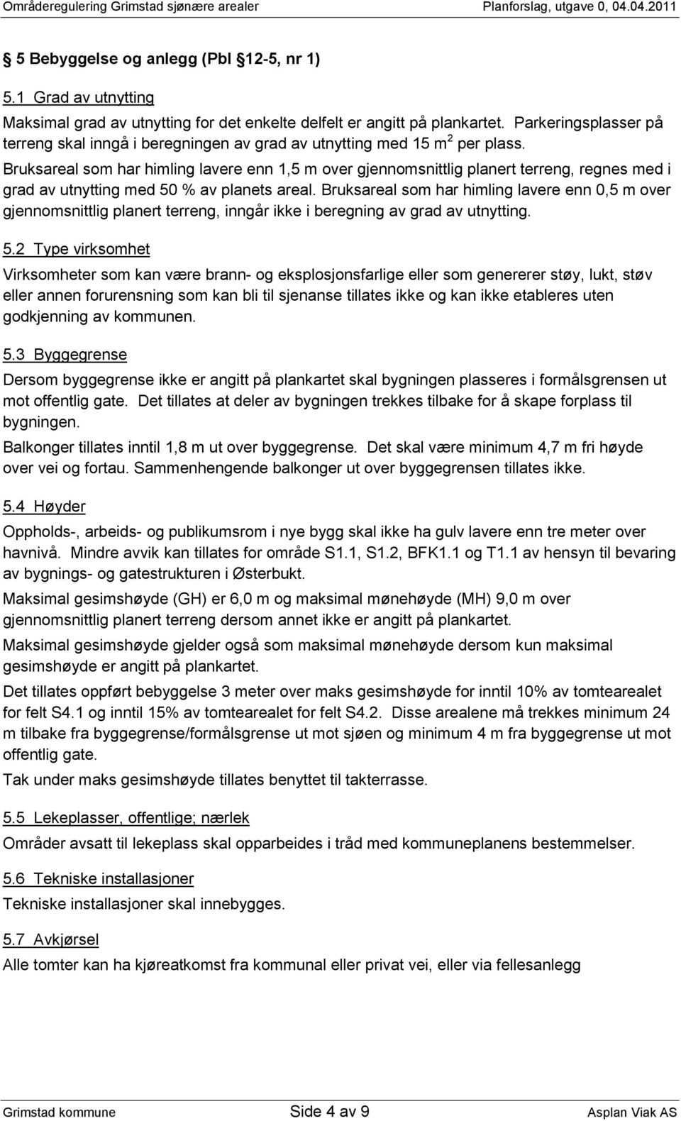 Bruksareal som har himling lavere enn 1,5 m over gjennomsnittlig planert terreng, regnes med i grad av utnytting med 50 % av planets areal.