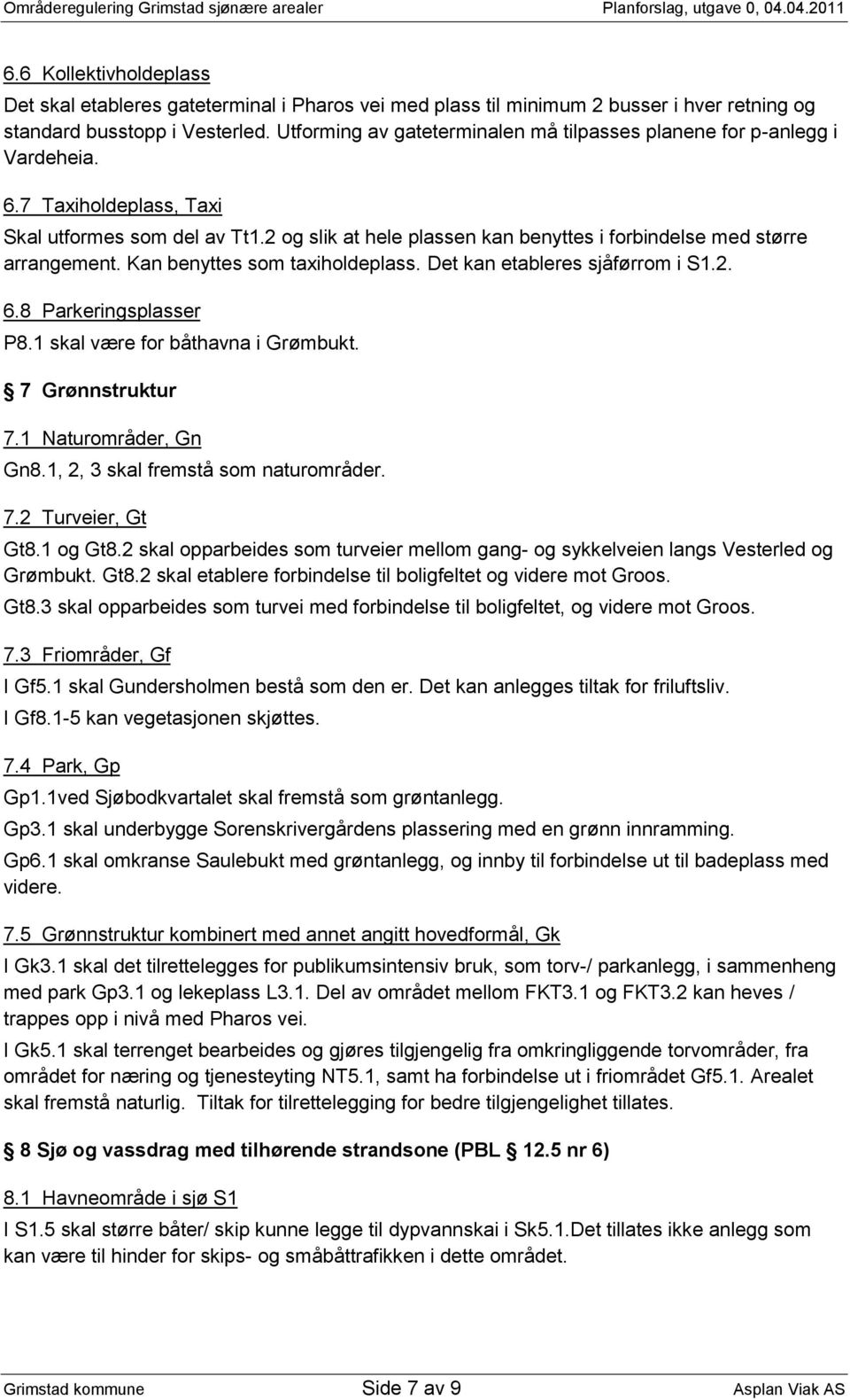 2 og slik at hele plassen kan benyttes i forbindelse med større arrangement. Kan benyttes som taxiholdeplass. Det kan etableres sjåførrom i S1.2. 6.8 Parkeringsplasser P8.