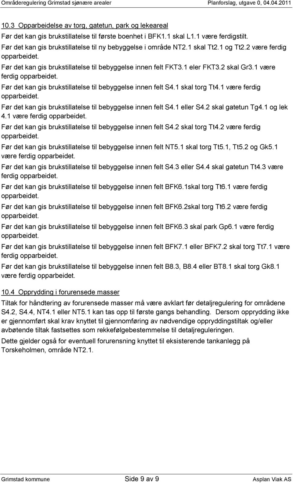 1 være ferdig Før det kan gis brukstillatelse til bebyggelse innen felt S4.1 skal torg Tt4.1 være ferdig Før det kan gis brukstillatelse til bebyggelse innen felt S4.1 eller S4.2 skal gatetun Tg4.