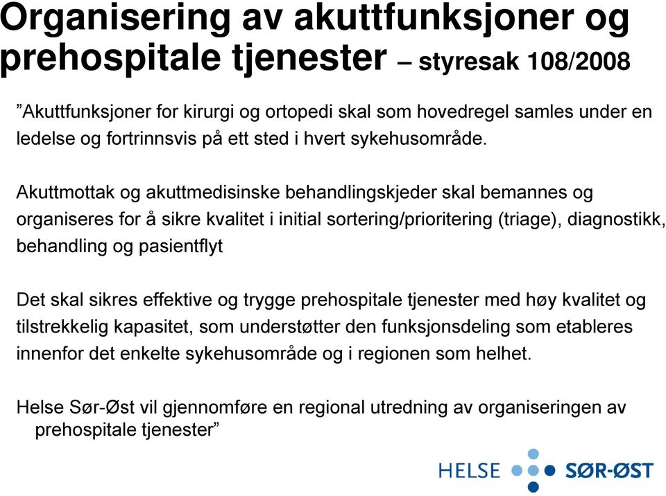 Akuttmottak og akuttmedisinske behandlingskjeder skal bemannes og organiseres for å sikre kvalitet i initial sortering/prioritering (triage), diagnostikk, behandling og